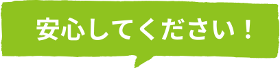 安心してください！
